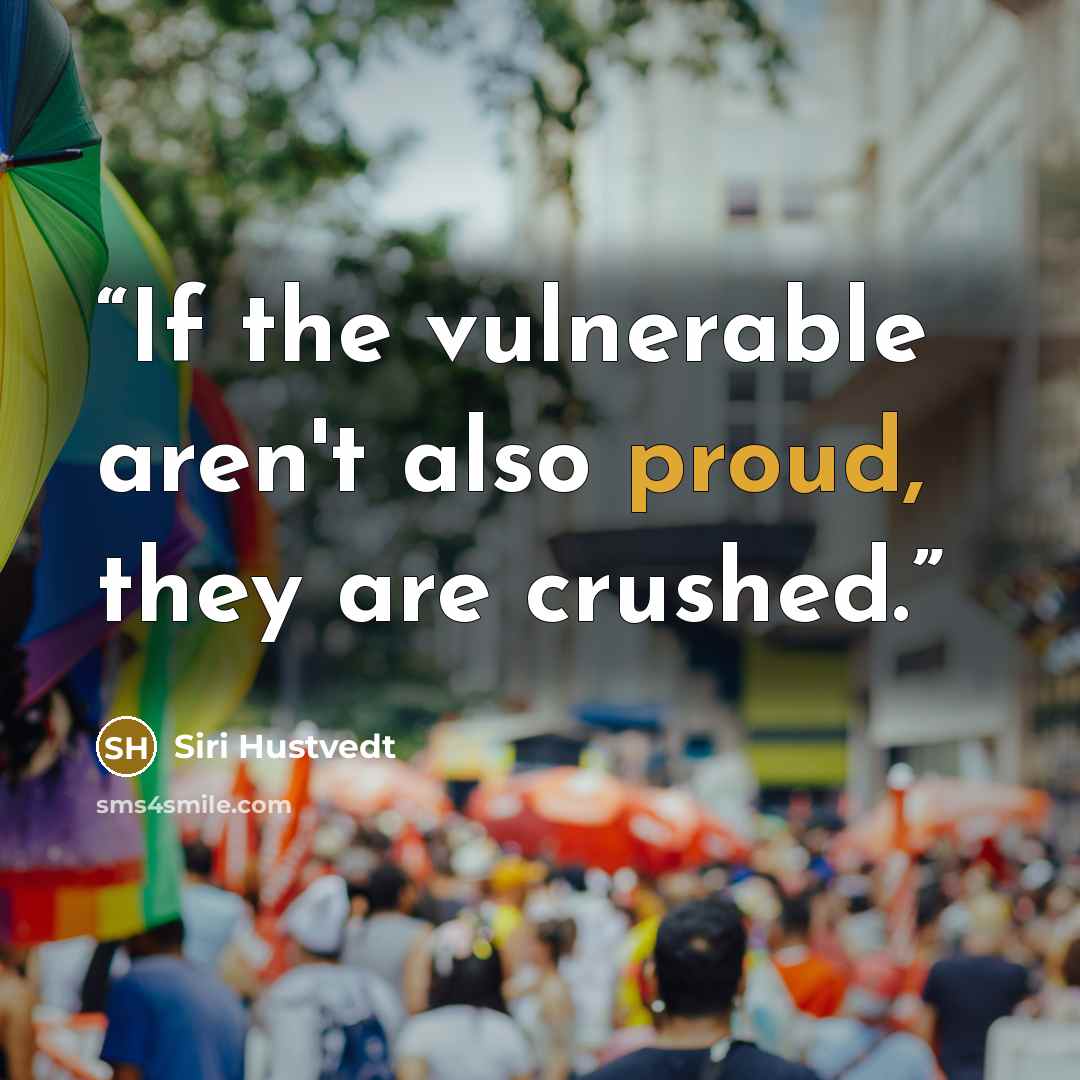 “If the vulnerable aren't also proud, they are crushed.” quote by Siri Hustvedt