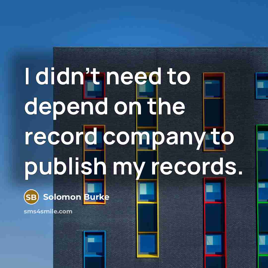 “I didn't need to depend on the record company to publish my records.” quote by Solomon Burke