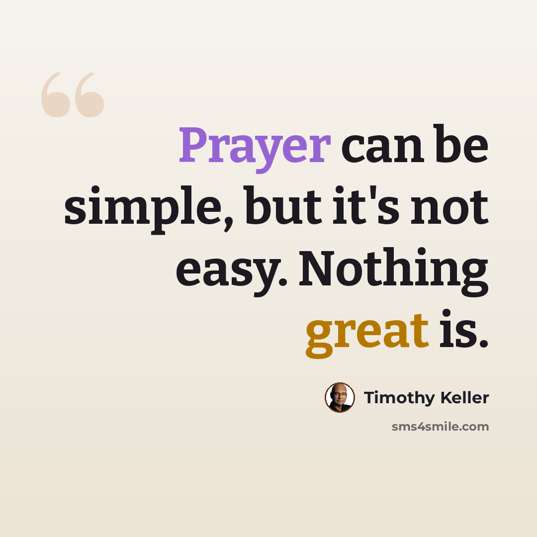 “Prayer can be simple, but it's not easy. Nothing great is.” quote by Timothy Keller