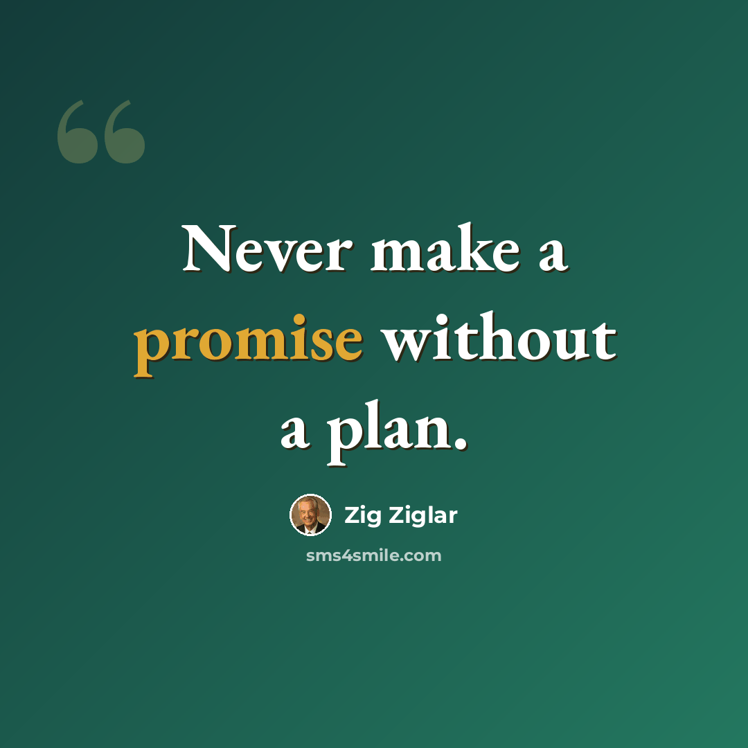 “Never make a promise without a plan.” quote by Zig Ziglar