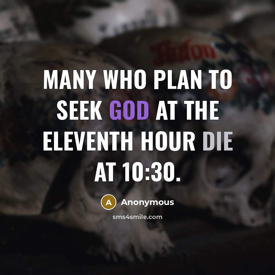 “Many who plan to seek God at the eleventh hour die at 10:30.” quote by Anonymous