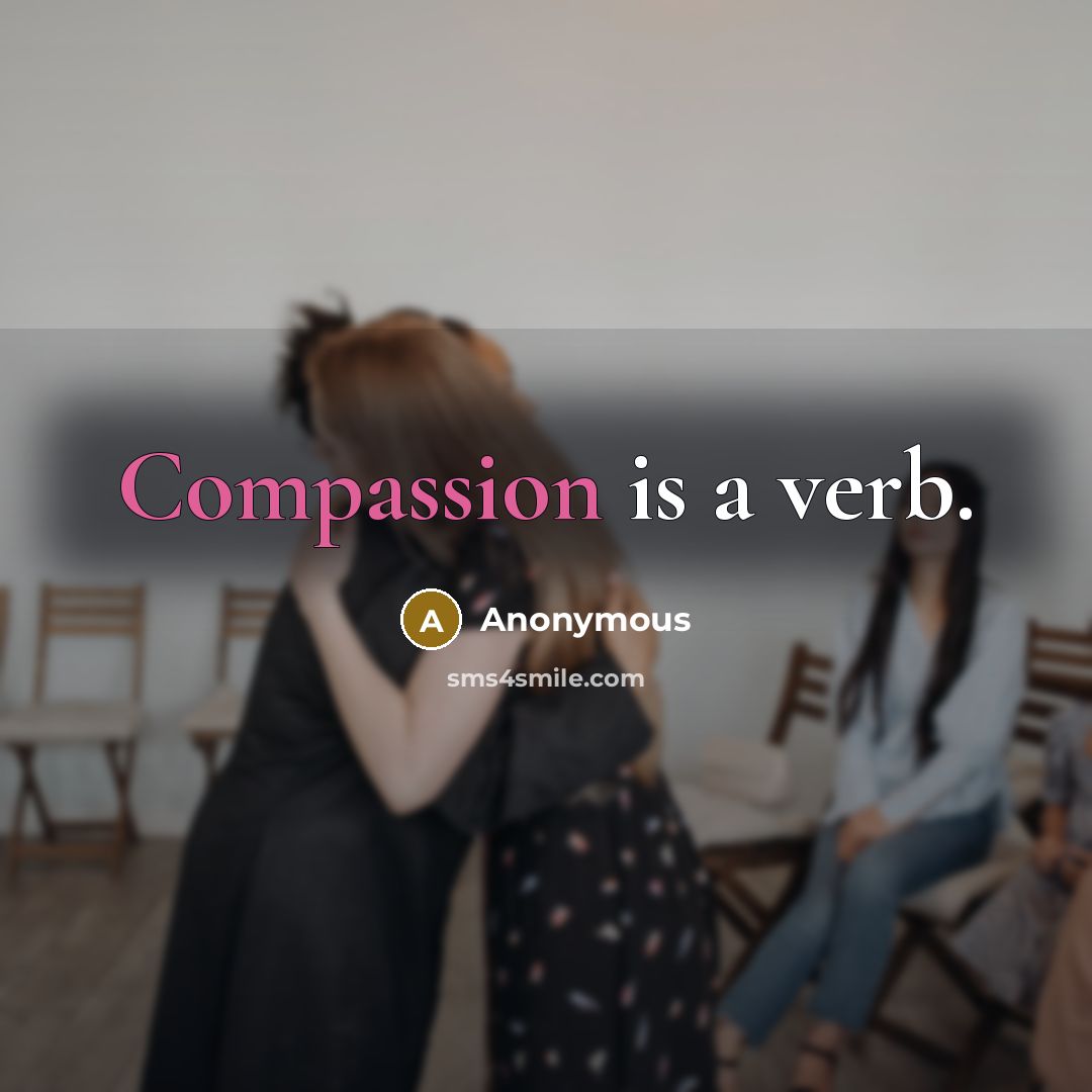 “Compassion is a verb.” quote by Anonymous