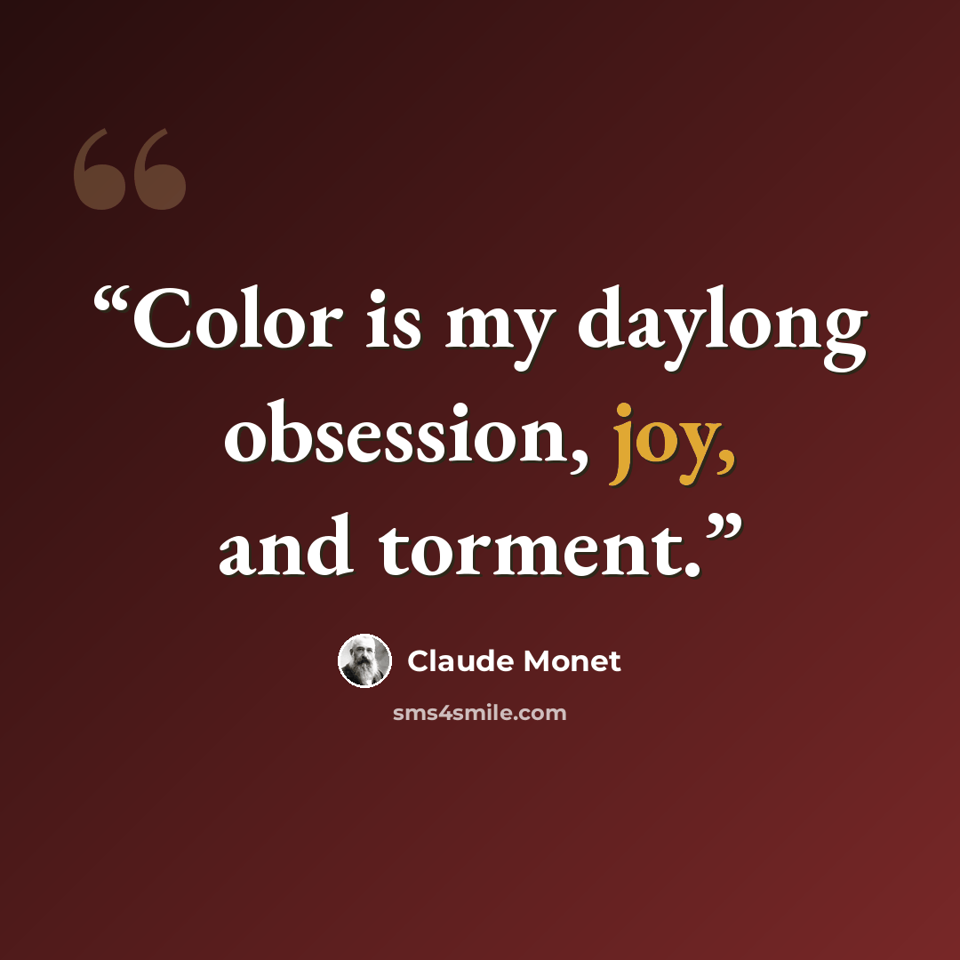 “Color is my daylong obsession, joy, and torment.” quote by Claude Monet