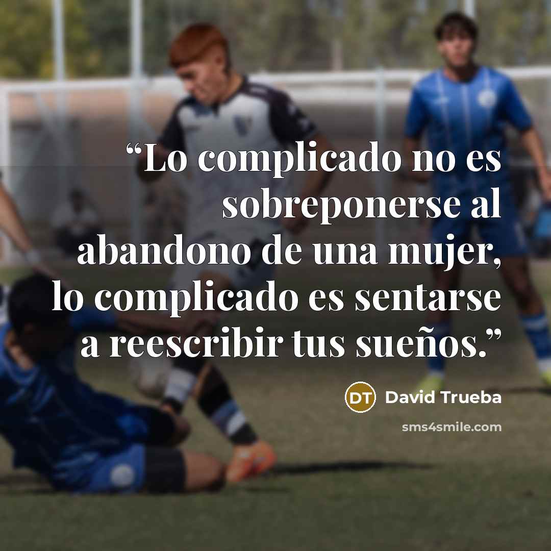“Lo complicado no es sobreponerse al abandono de una mujer, lo complicado es sentarse a reescribir tus sueños.” quote by David Trueba