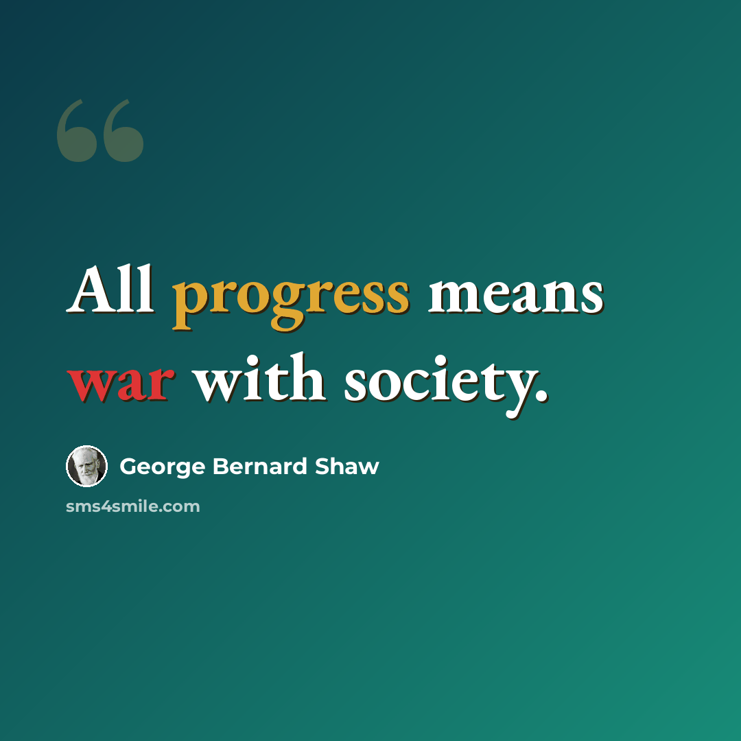 “All progress means war with society.” quote by George Bernard Shaw