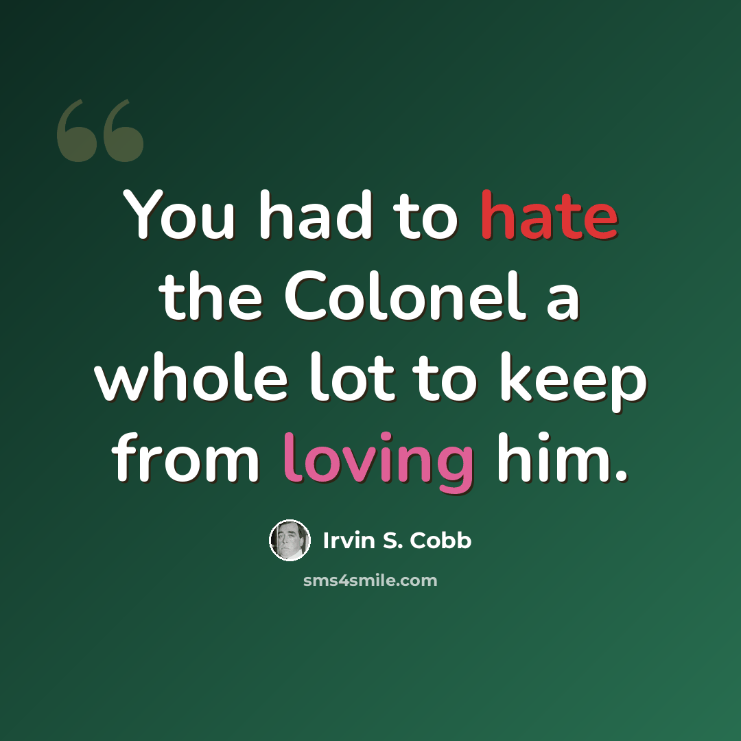 “You had to hate the Colonel a whole lot to keep from loving him.” quote by Irvin S. Cobb