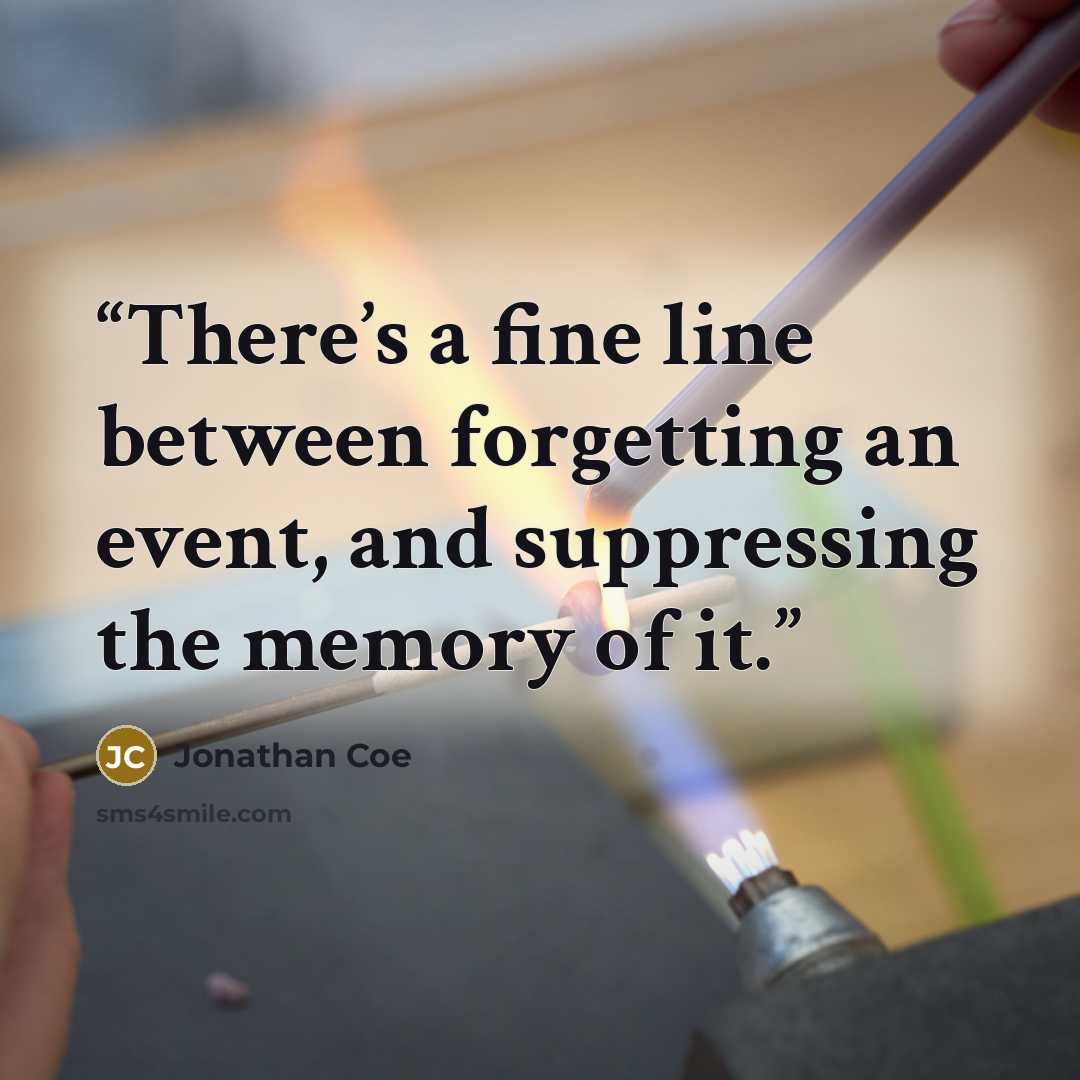 “There’s a fine line between forgetting an event, and suppressing the memory of it.” quote by Jonathan Coe