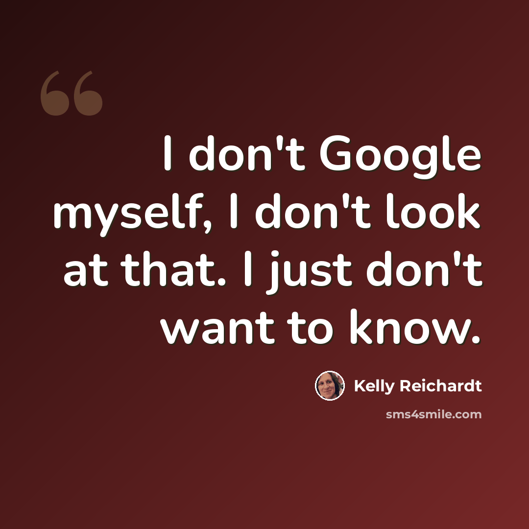 “I don't Google myself, I don't look at that. I just don't want to know.” quote by Kelly Reichardt
