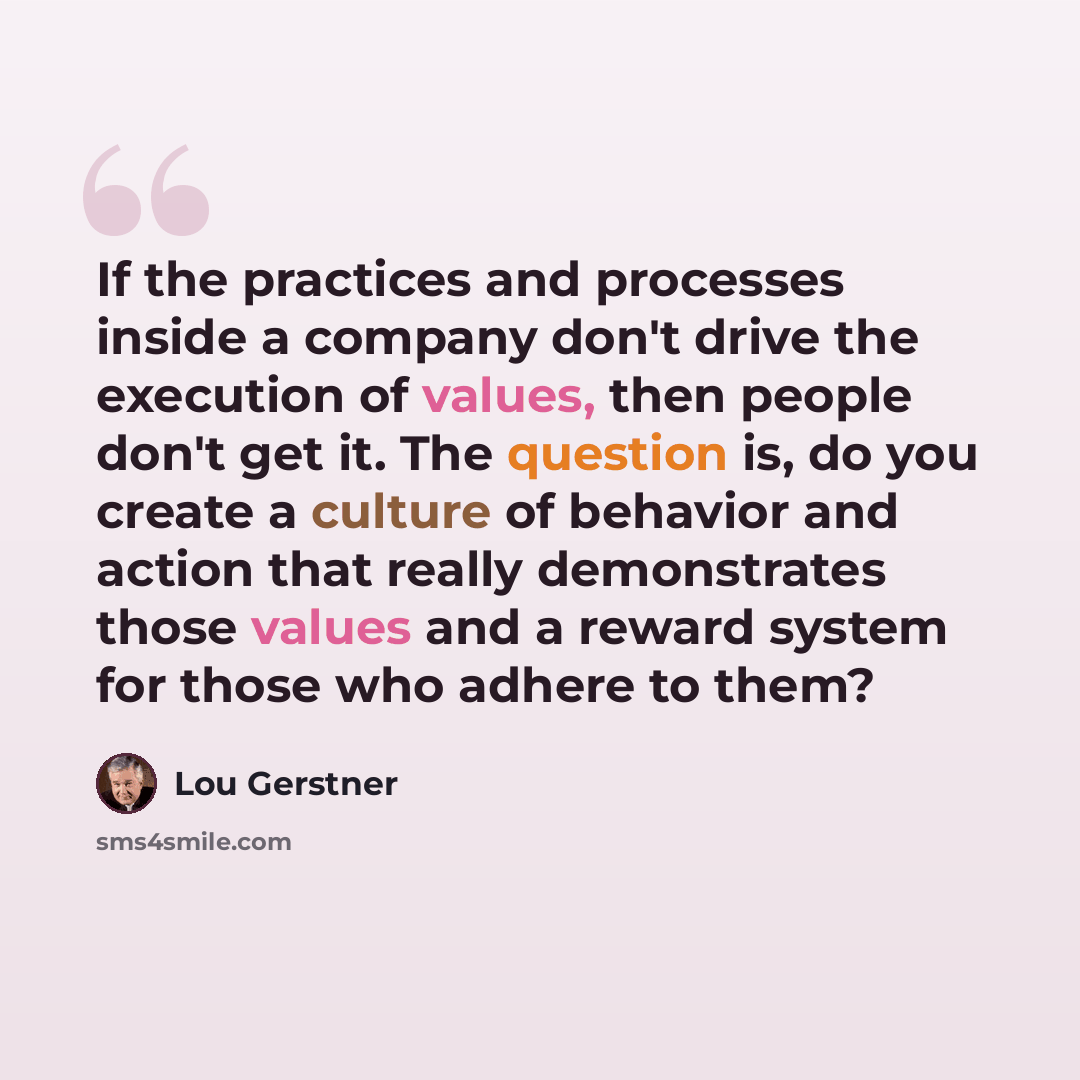 “If the practices and processes inside a company don't drive the execution of values, then people don't get it. The question is, do you create a culture of behavior and action that really demonstrates those values and a reward system for those who adhere to them?” quote by Lou Gerstner