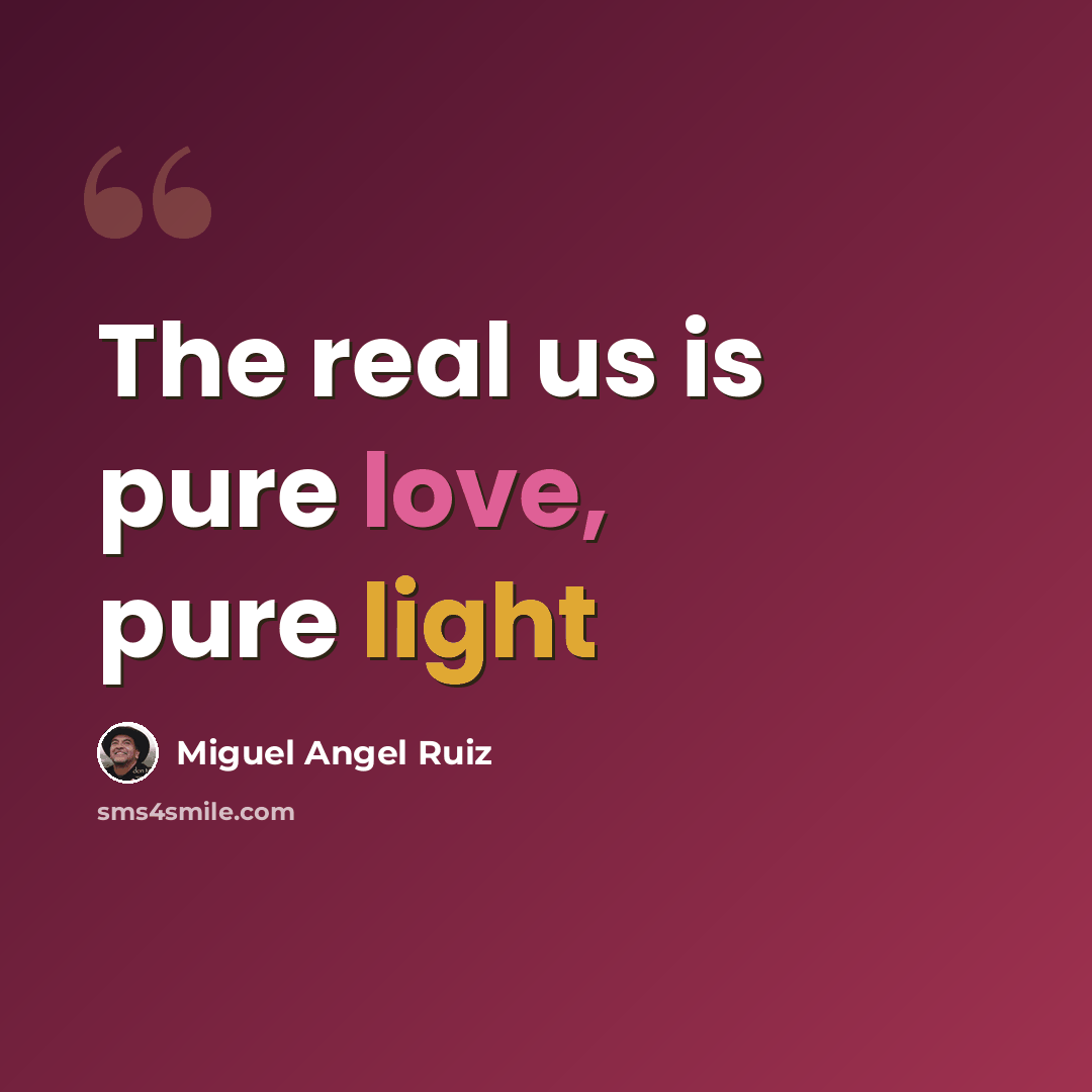 “The real us is pure love, pure light” quote by Miguel Angel Ruiz