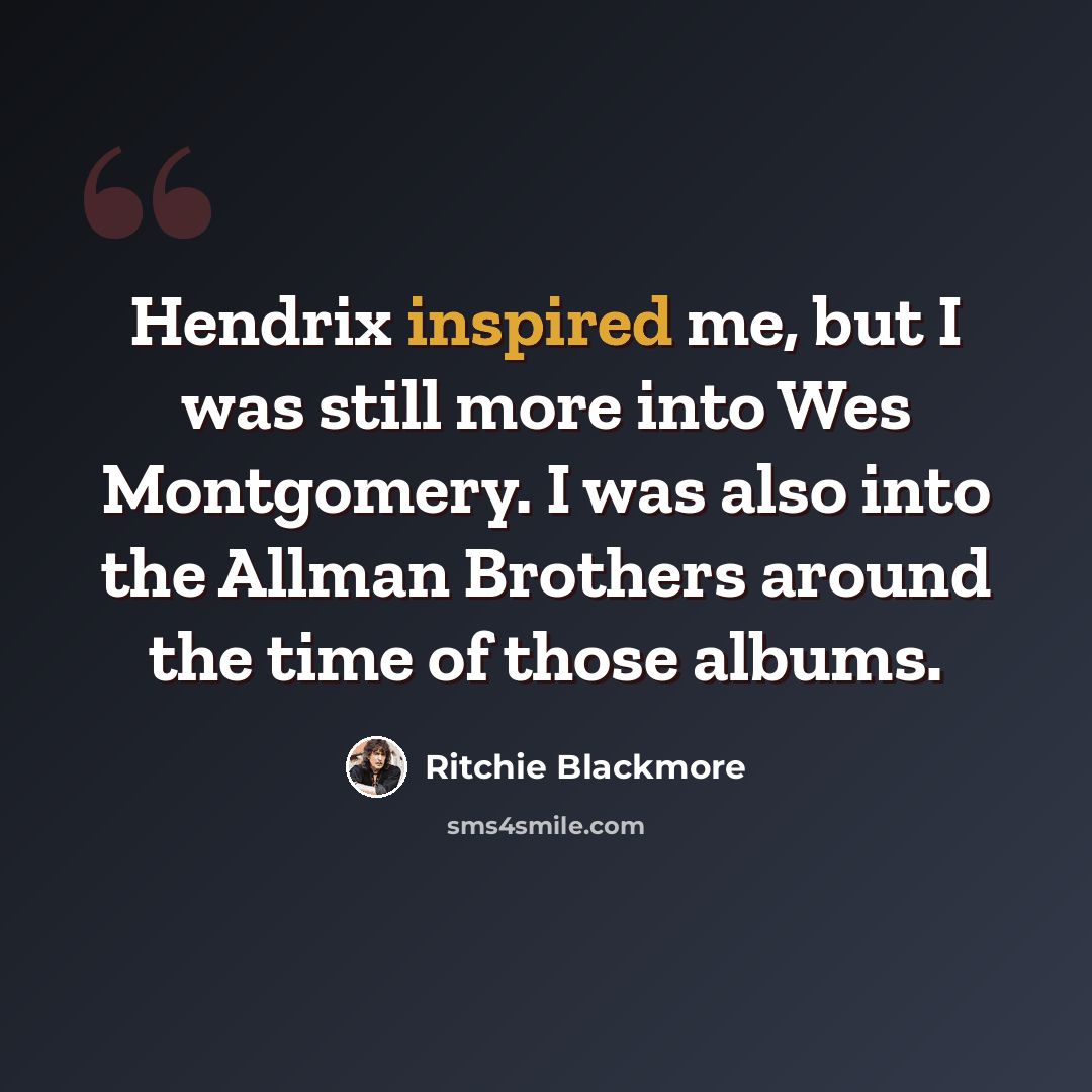 “Hendrix inspired me, but I was still more into Wes Montgomery. I was also into the Allman Brothers around the time of those albums.” quote by Ritchie Blackmore