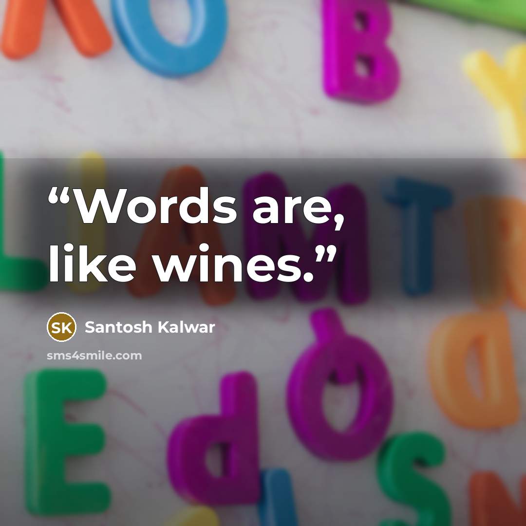 “Words are, like wines.” quote by Santosh Kalwar