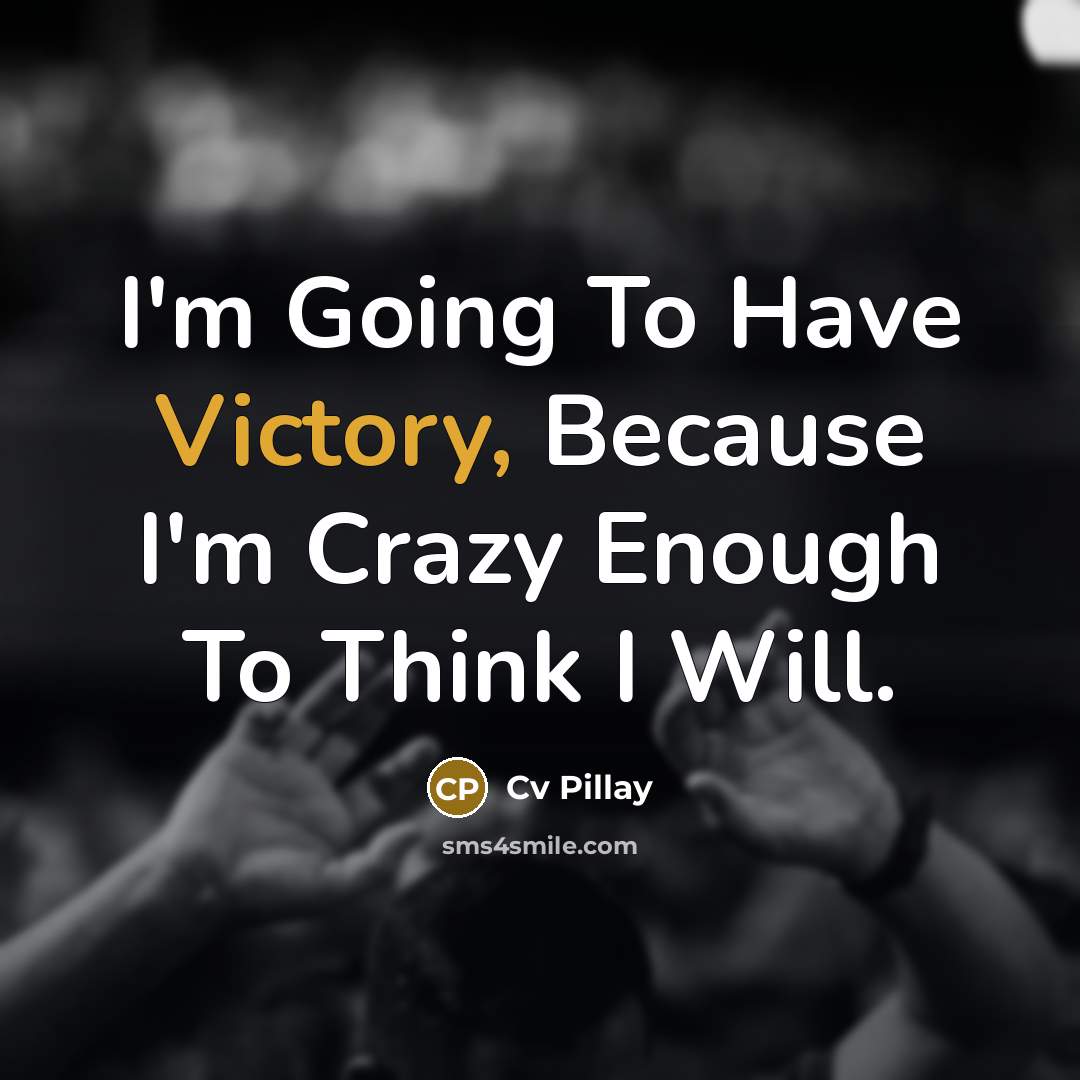 “I'm Going To Have Victory, Because I'm Crazy Enough To Think I Will.” quote by Cv Pillay