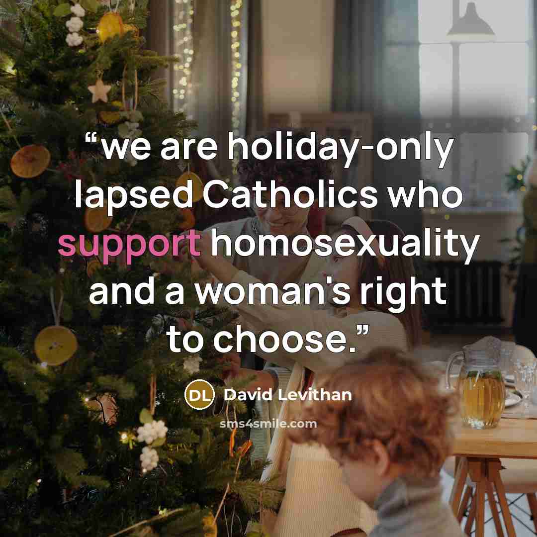 “we are holiday-only lapsed Catholics who support homosexuality and a woman's right to choose.” quote by David Levithan