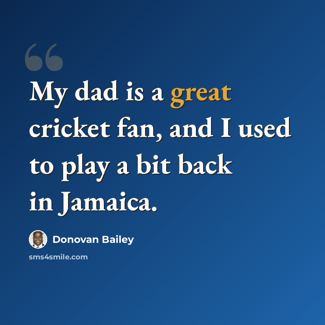 “My dad is a great cricket fan, and I used to play a bit back in Jamaica.” quote by Donovan Bailey