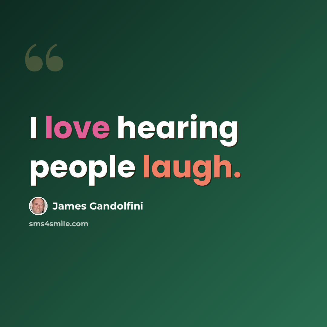 “I love hearing people laugh.” quote by James Gandolfini