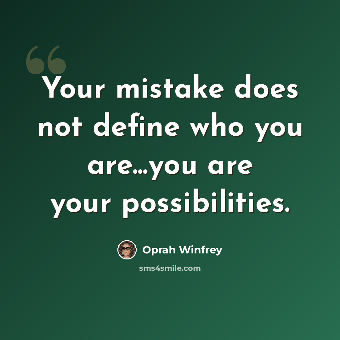 “Your mistake does not define who you are...you are your possibilities.” quote by Oprah Winfrey