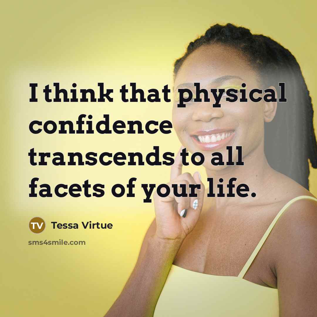 “I think that physical confidence transcends to all facets of your life.” quote by Tessa Virtue