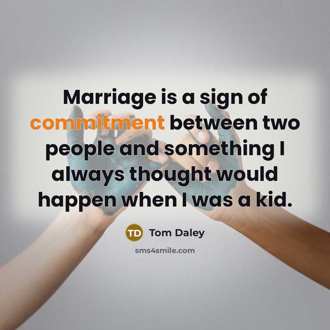 “Marriage is a sign of commitment between two people and something I always thought would happen when I was a kid.” quote by Tom Daley