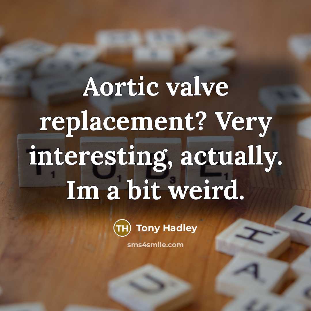 “Aortic valve replacement? Very interesting, actually. Im a bit weird.” quote by Tony Hadley