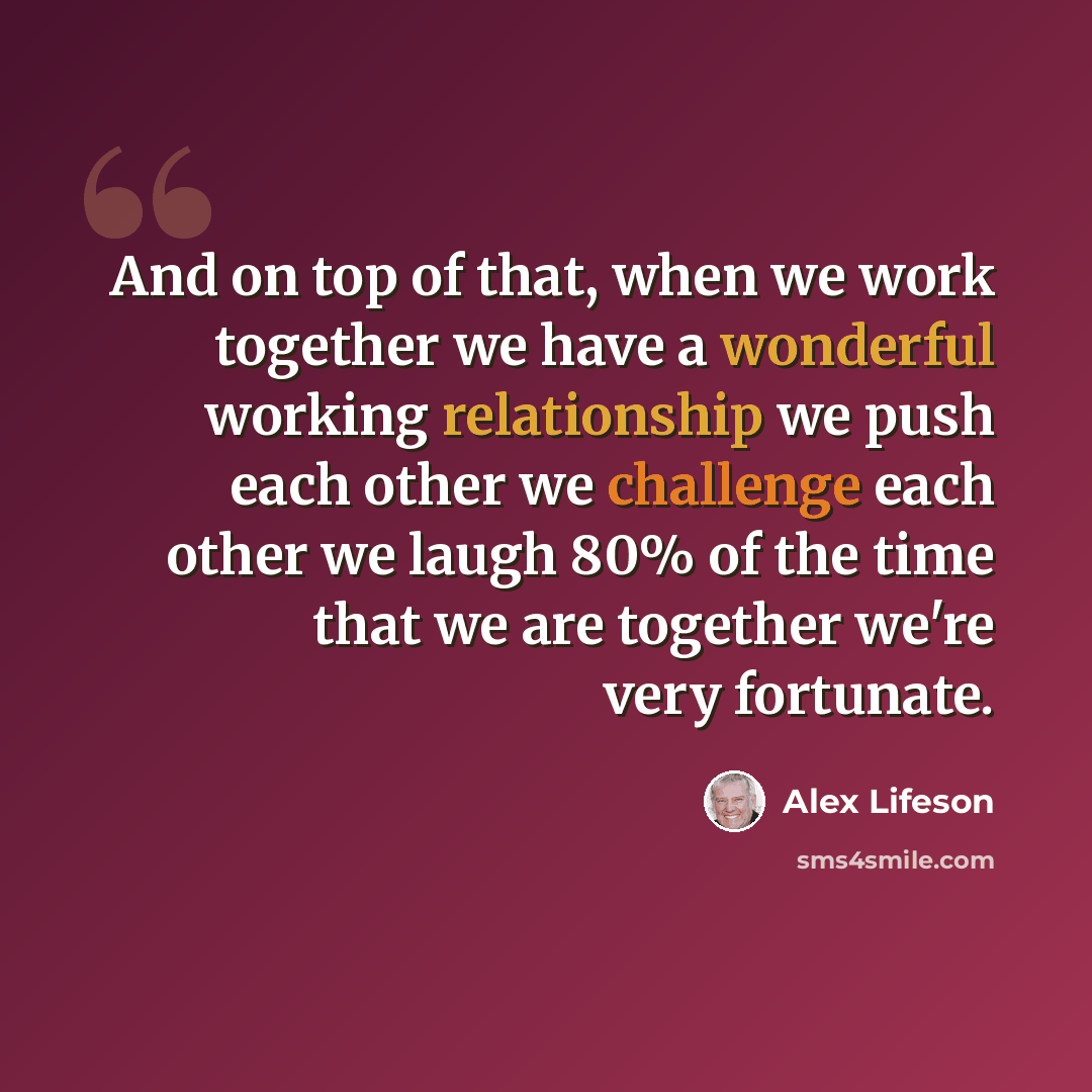 “And on top of that, when we work together we have a wonderful working relationship we push each other we challenge each other we laugh 80% of the time that we are together we're very fortunate.” quote by Alex Lifeson