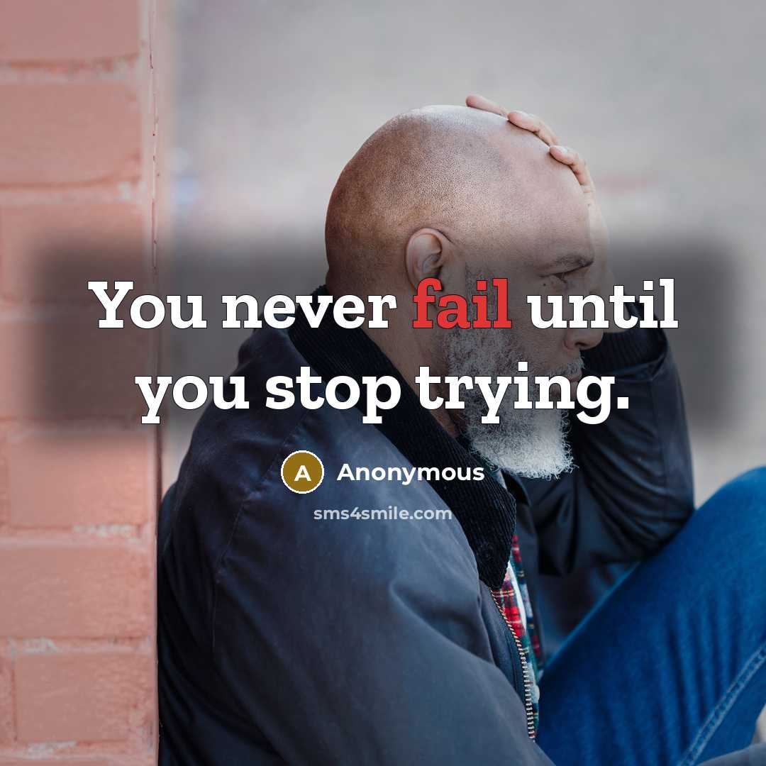 “You never fail until you stop trying.” quote by Anonymous