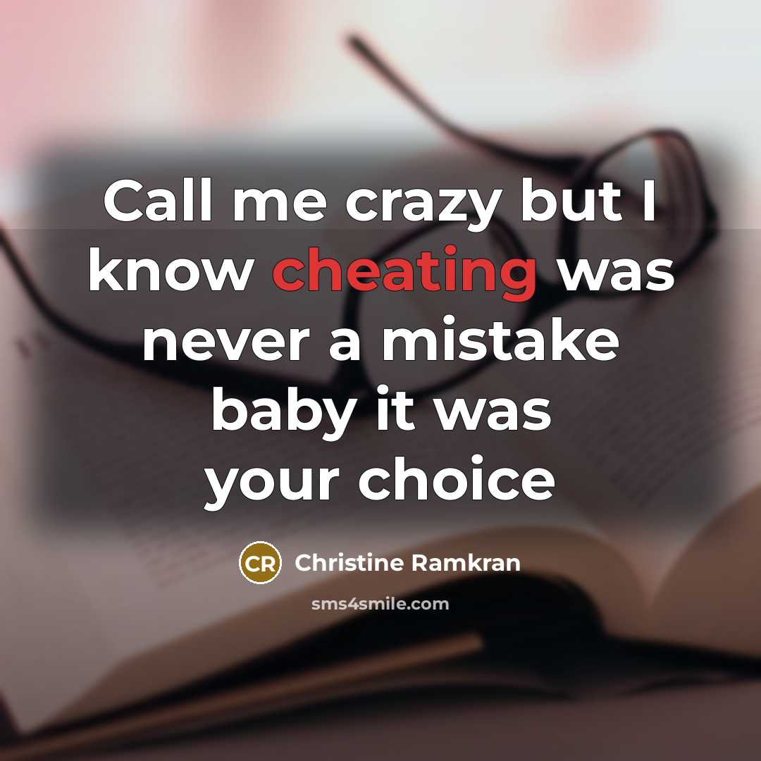 “Call me crazy but I know cheating was never a mistake baby it was your choice” quote by Christine Ramkran