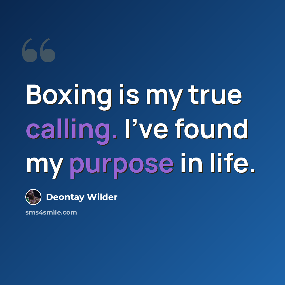 “Boxing is my true calling. I've found my purpose in life.” quote by Deontay Wilder