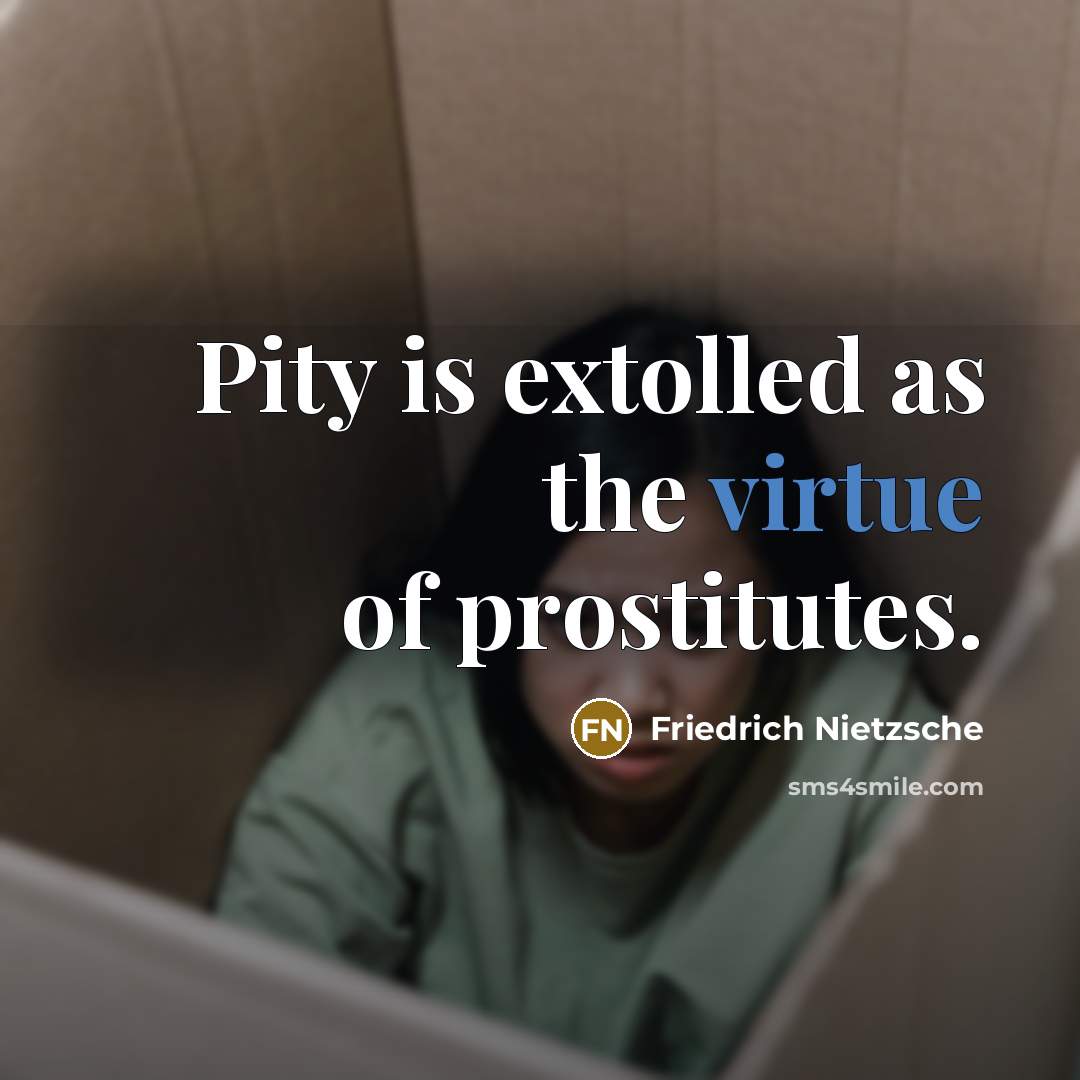 “Pity is extolled as the virtue of prostitutes.” quote by Friedrich Nietzsche