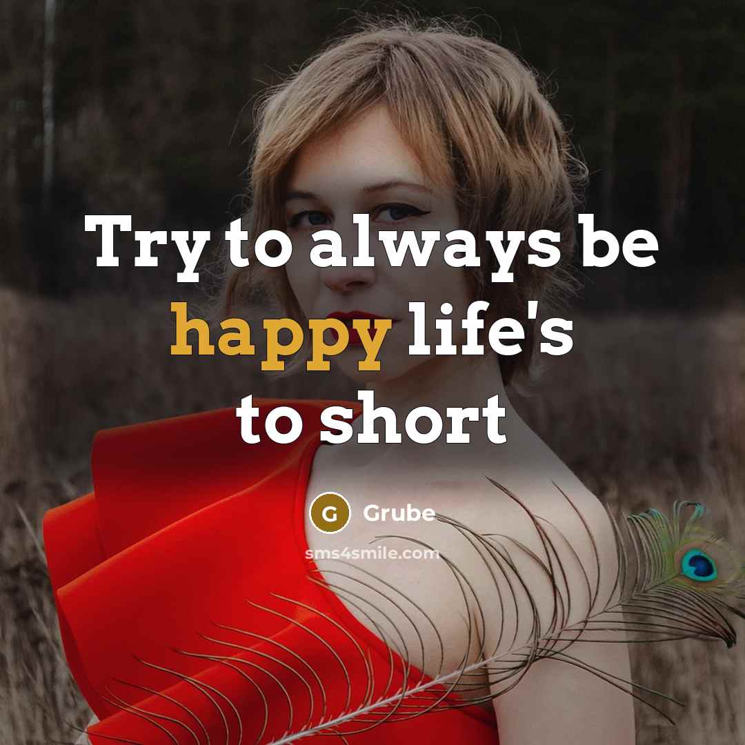 “Try to always be happy life's to short” quote by Grube