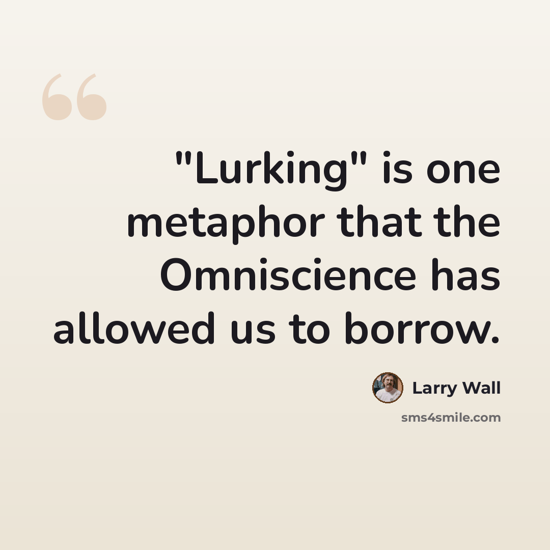 “"Lurking" is one metaphor that the Omniscience has allowed us to borrow.” quote by Larry Wall
