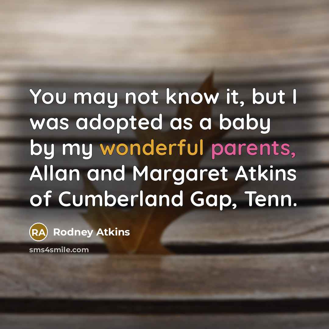 “You may not know it, but I was adopted as a baby by my wonderful parents, Allan and Margaret Atkins of Cumberland Gap, Tenn.” quote by Rodney Atkins
