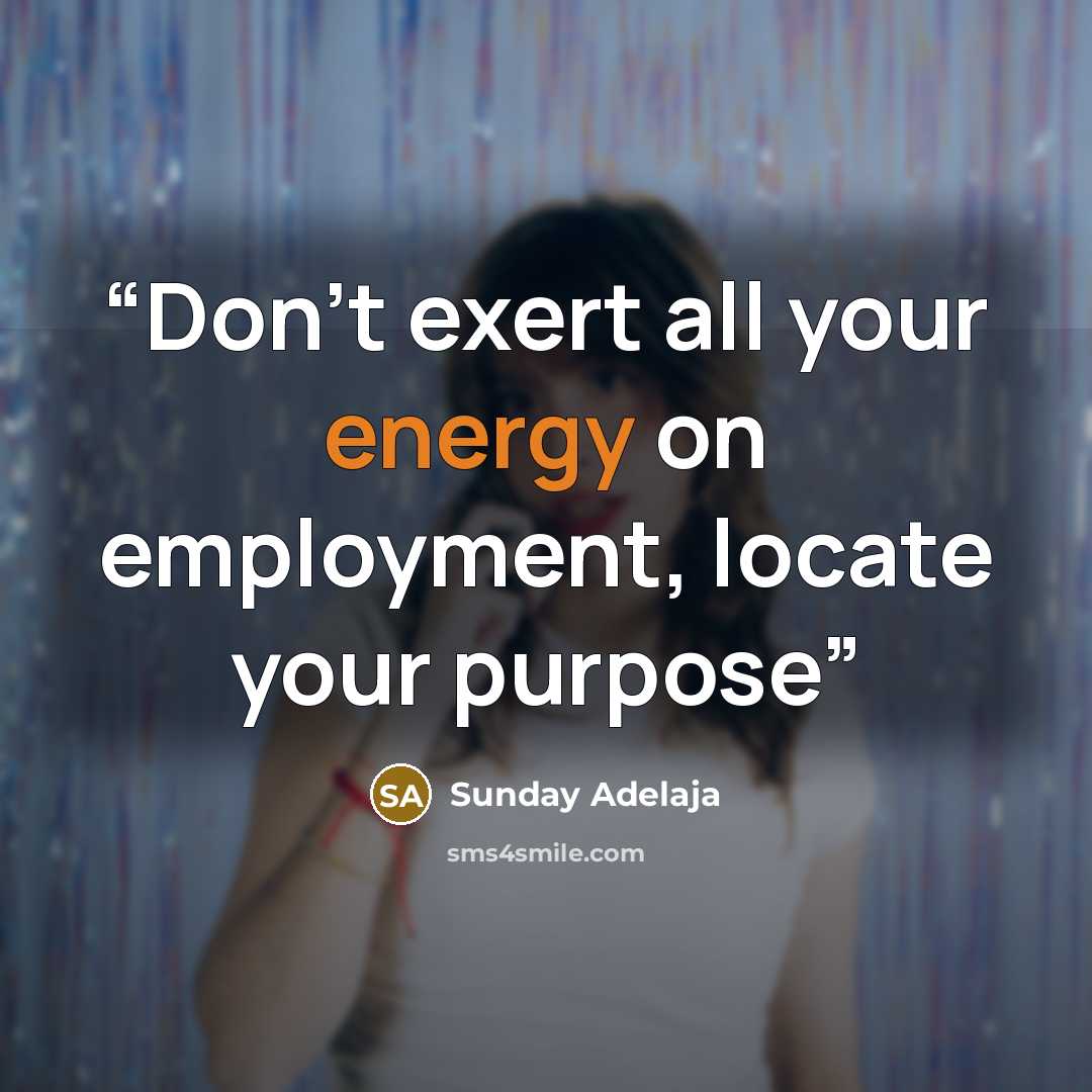 “Don’t exert all your energy on employment, locate your purpose” quote by Sunday Adelaja