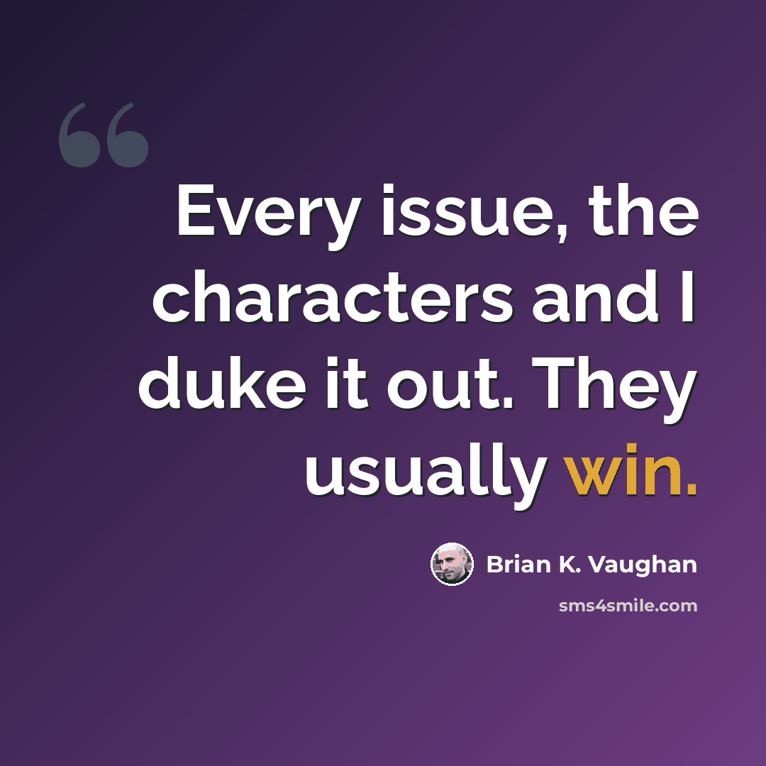 “Every issue, the characters and I duke it out. They usually win.” quote by Brian K. Vaughan