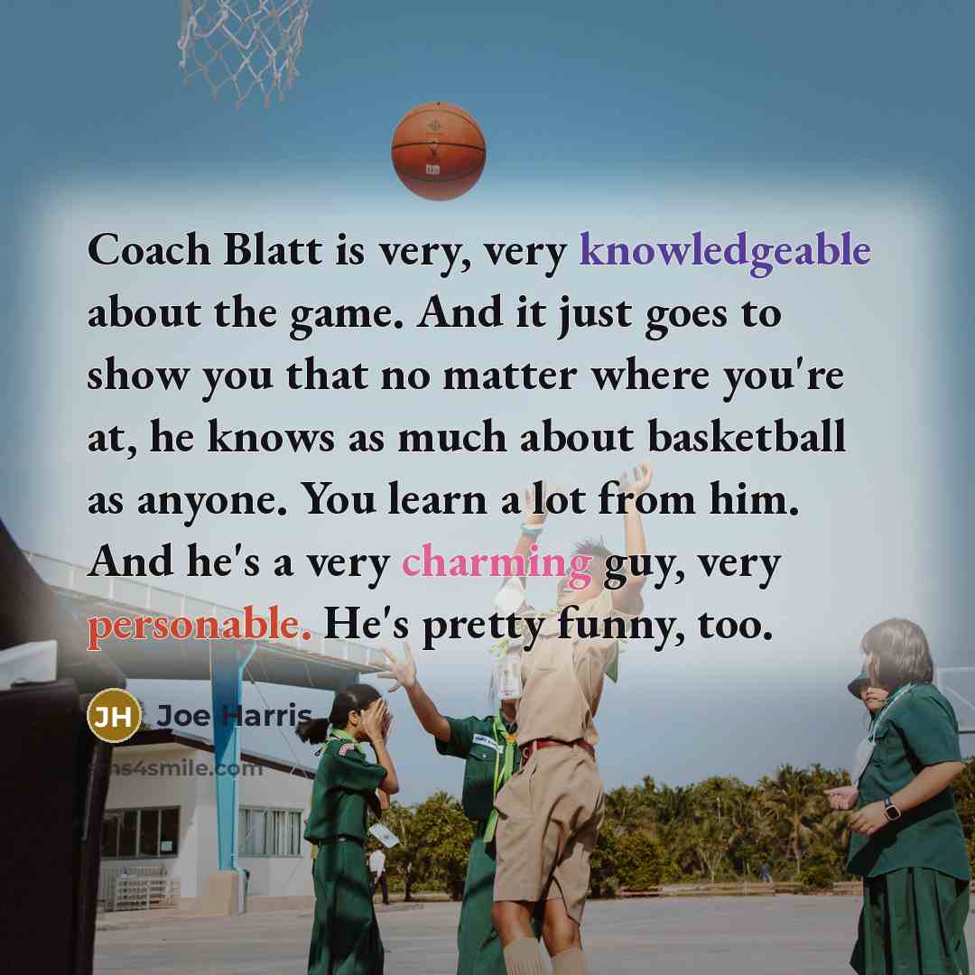 “Coach Blatt is very, very knowledgeable about the game. And it just goes to show you that no matter where you're at, he knows as much about basketball as anyone. You learn a lot from him. And he's a very charming guy, very personable. He's pretty funny, too.” quote by Joe Harris
