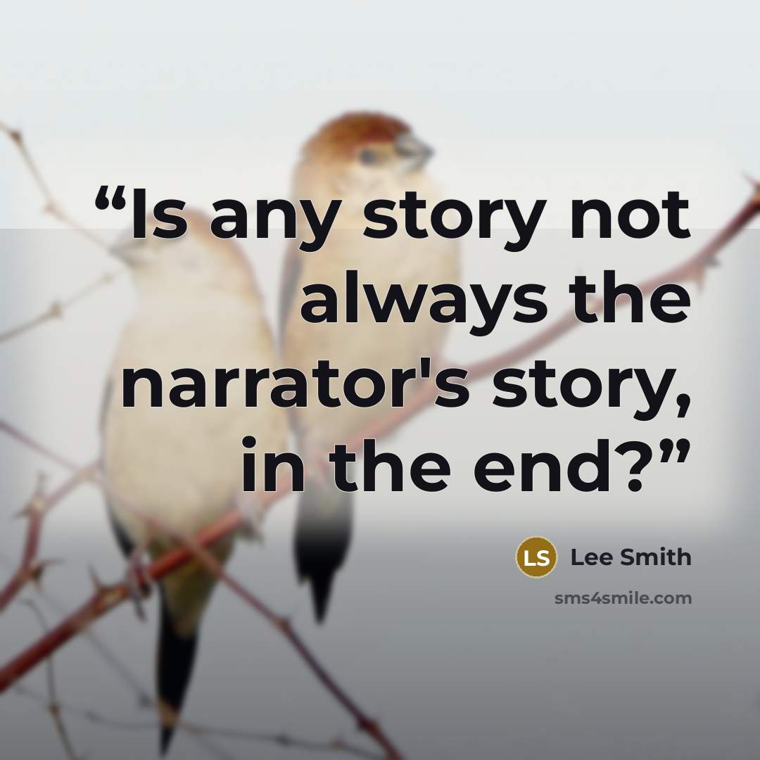 “Is any story not always the narrator's story, in the end?” quote by Lee Smith