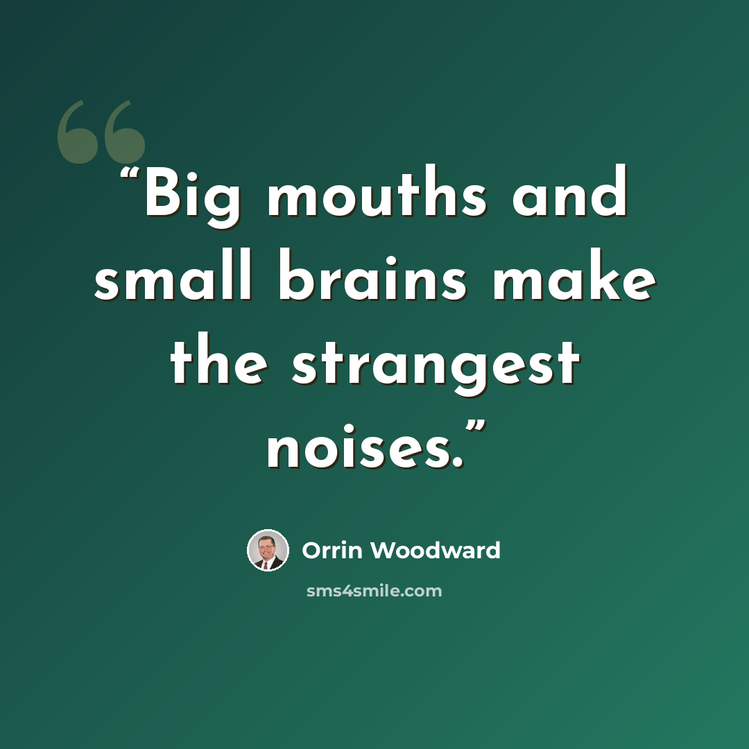 “Big mouths and small brains make the strangest noises.” quote by Orrin Woodward