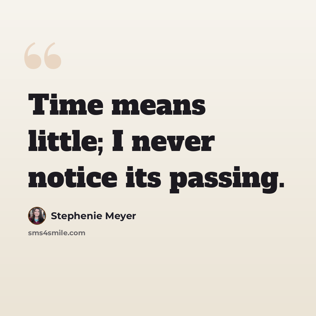 “Time means little; I never notice its passing.” quote by Stephenie Meyer