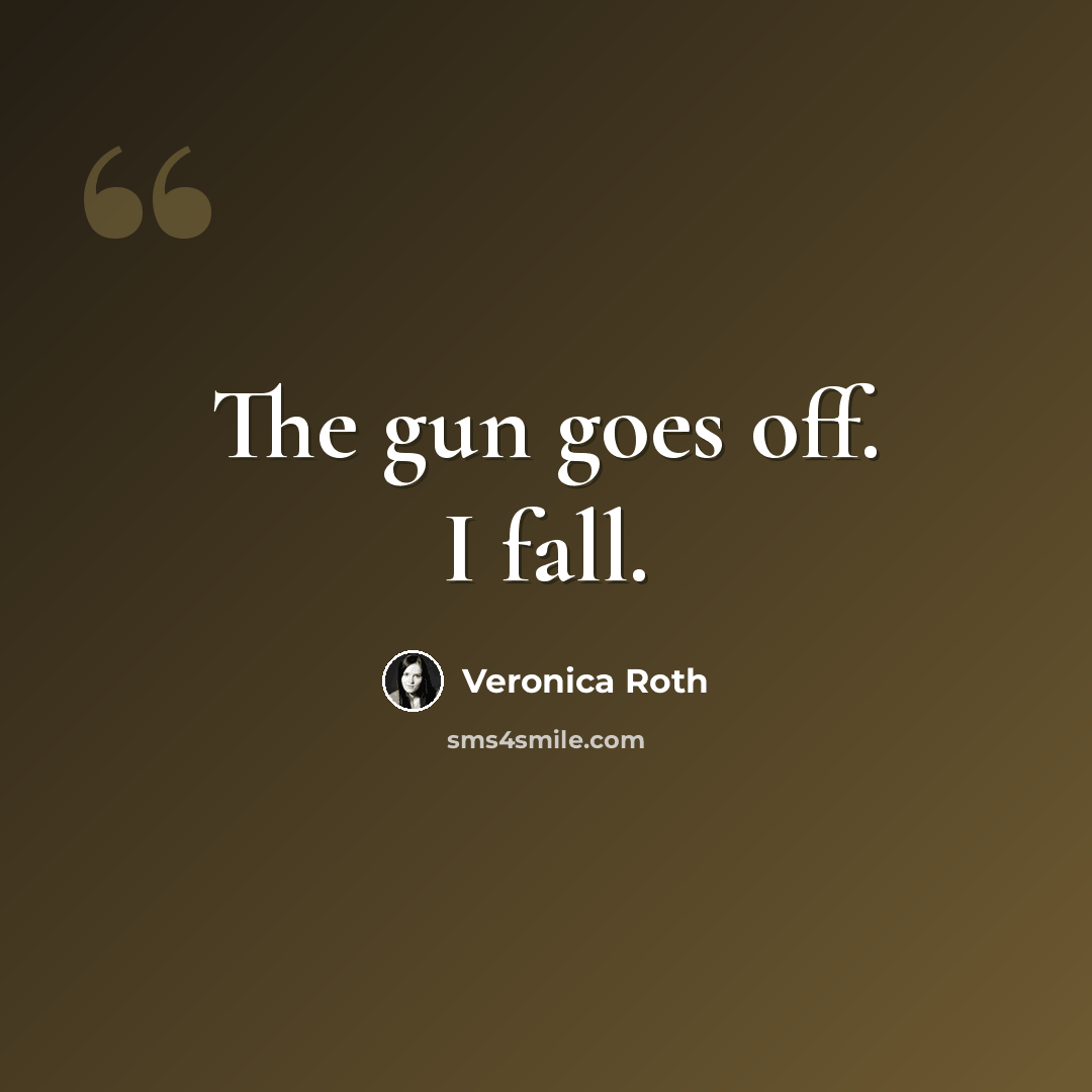 “The gun goes off. I fall.” quote by Veronica Roth