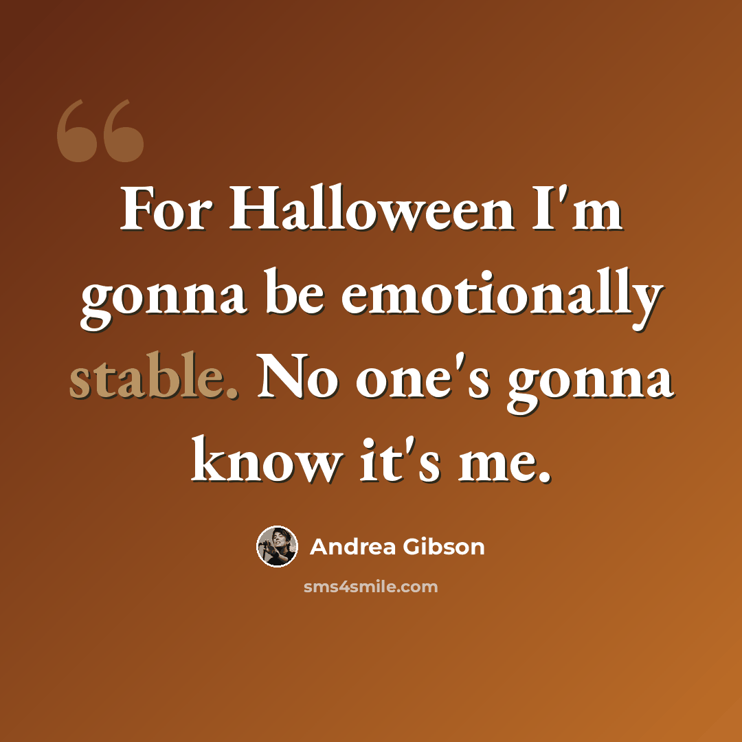 “For Halloween I'm gonna be emotionally stable. No one's gonna know it's me.” quote by Andrea Gibson