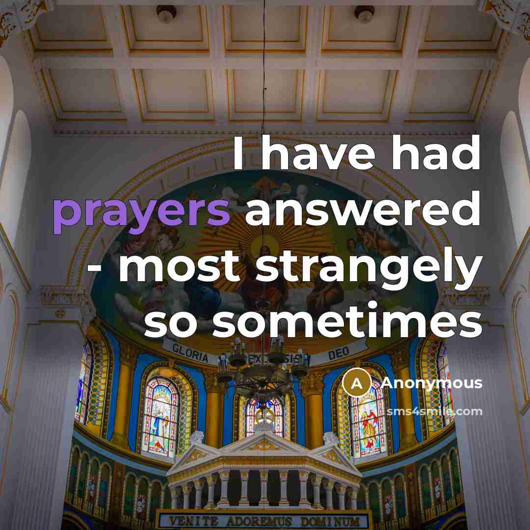 “I have had prayers answered - most strangely so sometimes” quote by Anonymous
