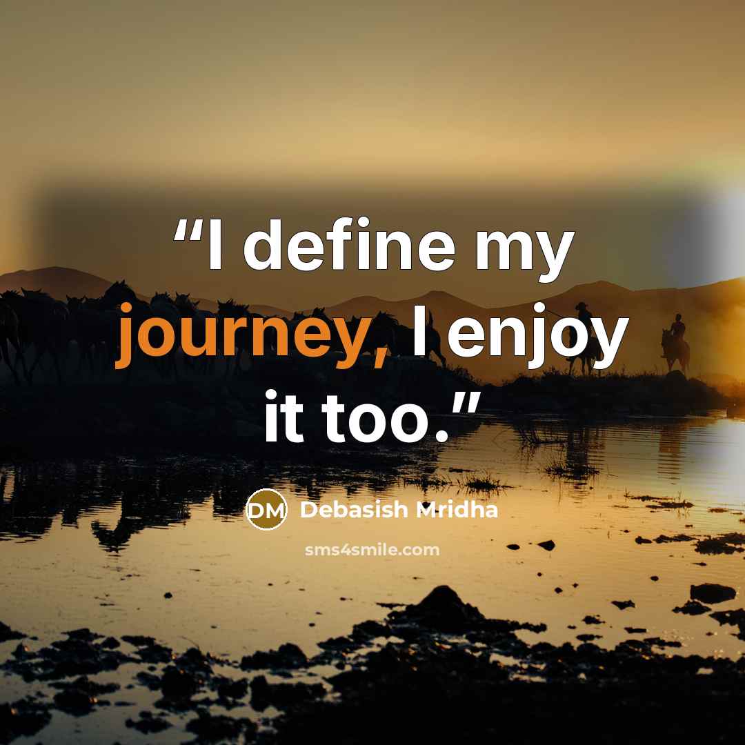 “I define my journey, I enjoy it too.” quote by Debasish Mridha