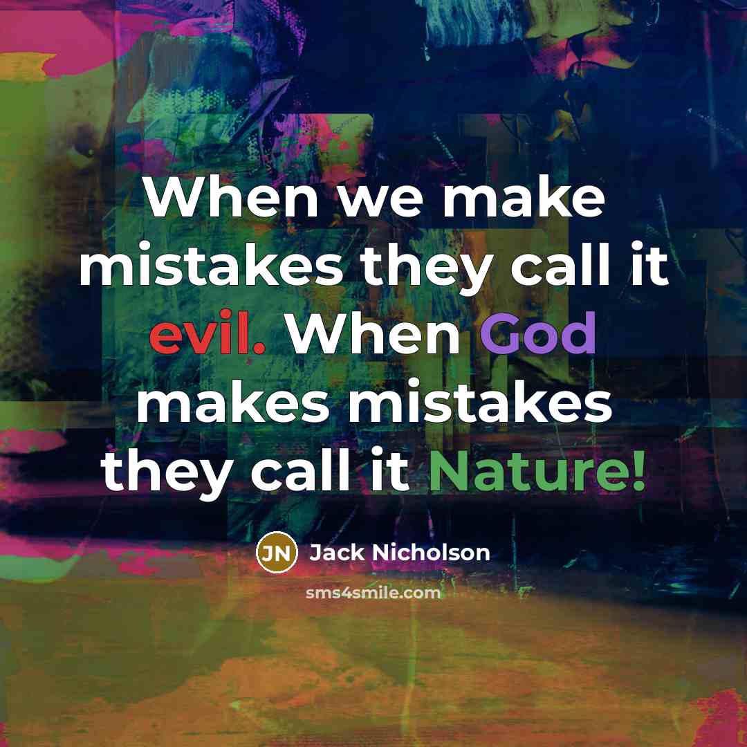 “When we make mistakes they call it evil. When God makes mistakes they call it Nature!” quote by Jack Nicholson