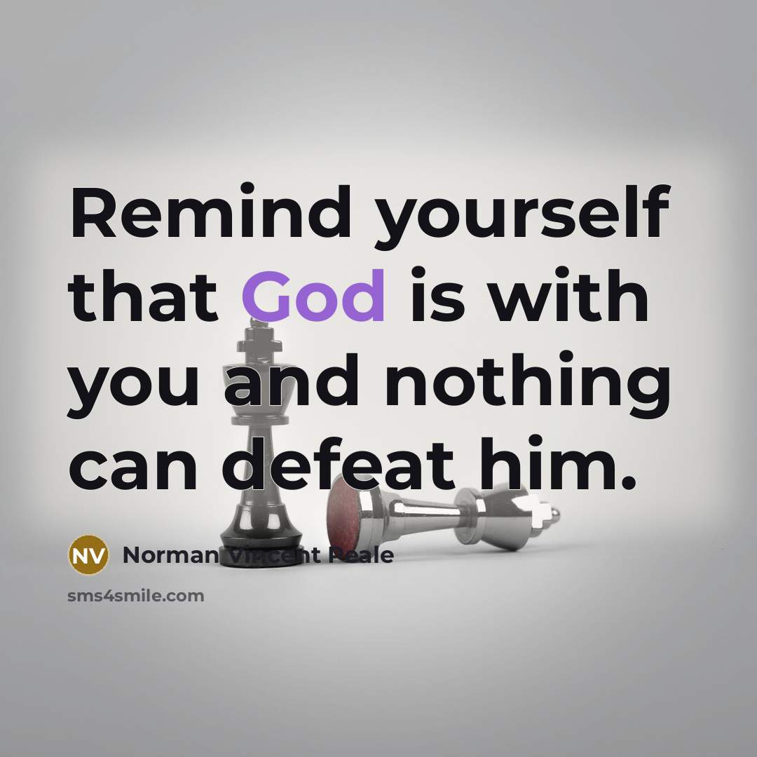 “Remind yourself that God is with you and nothing can defeat him.” quote by Norman Vincent Peale