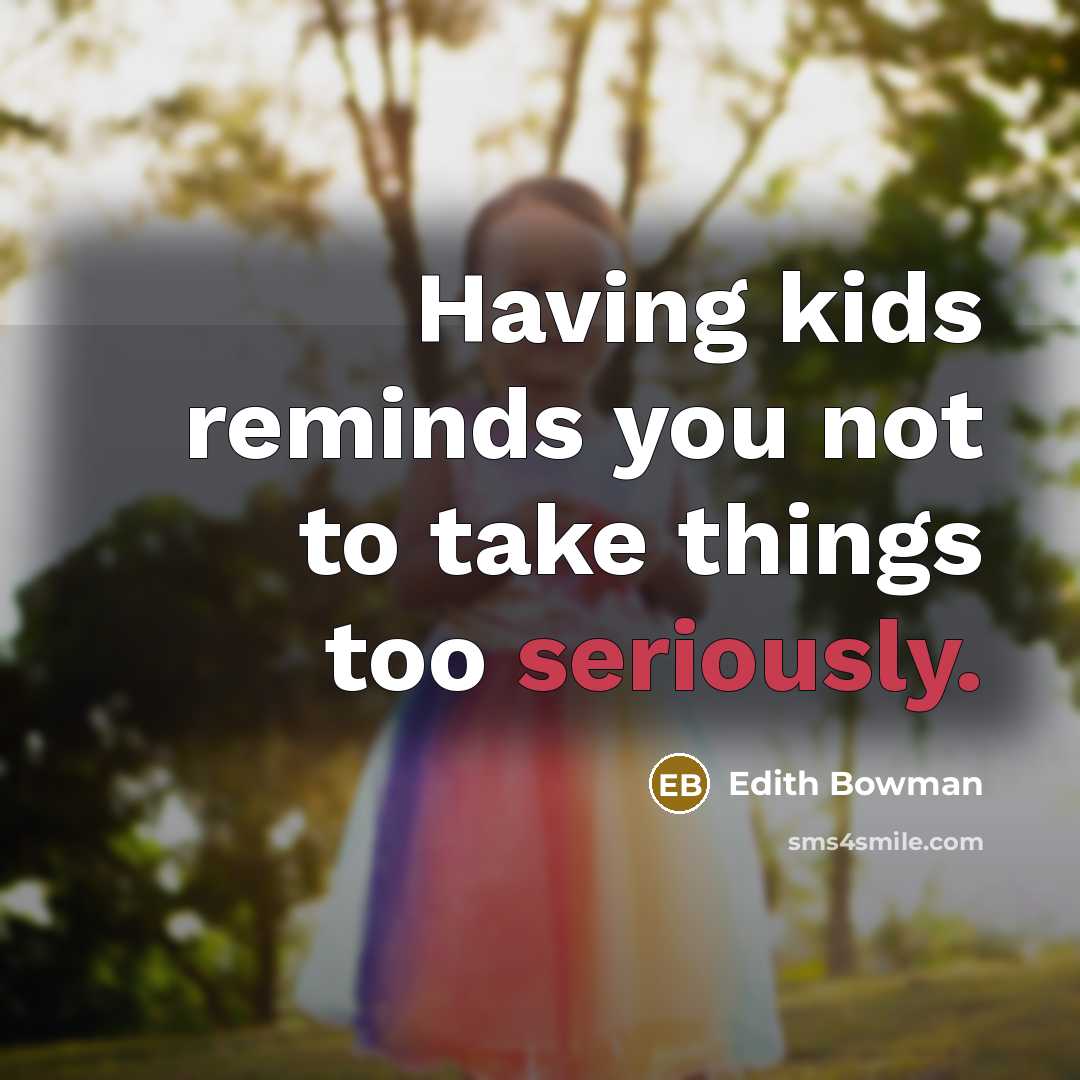 “Having kids reminds you not to take things too seriously.” quote by Edith Bowman