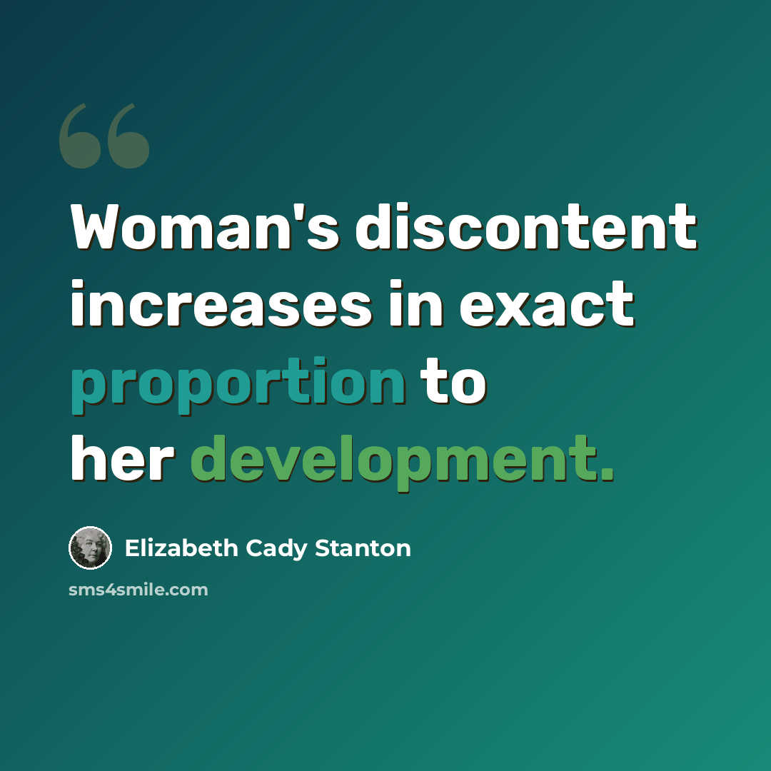“Woman's discontent increases in exact proportion to her development.” quote by Elizabeth Cady Stanton