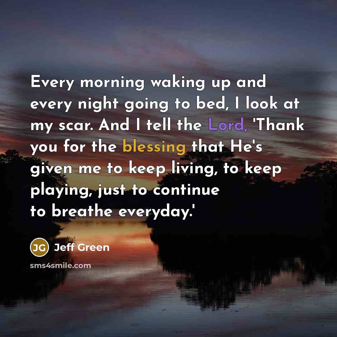 “Every morning waking up and every night going to bed, I look at my scar. And I tell the Lord, 'Thank you for the blessing that He's given me to keep living, to keep playing, just to continue to breathe everyday.'” quote by Jeff Green