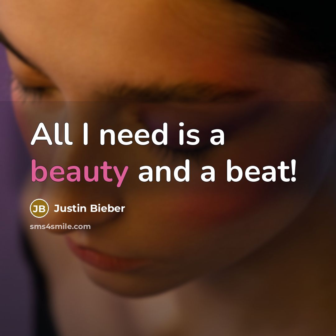 “All I need is a beauty and a beat!” quote by Justin Bieber
