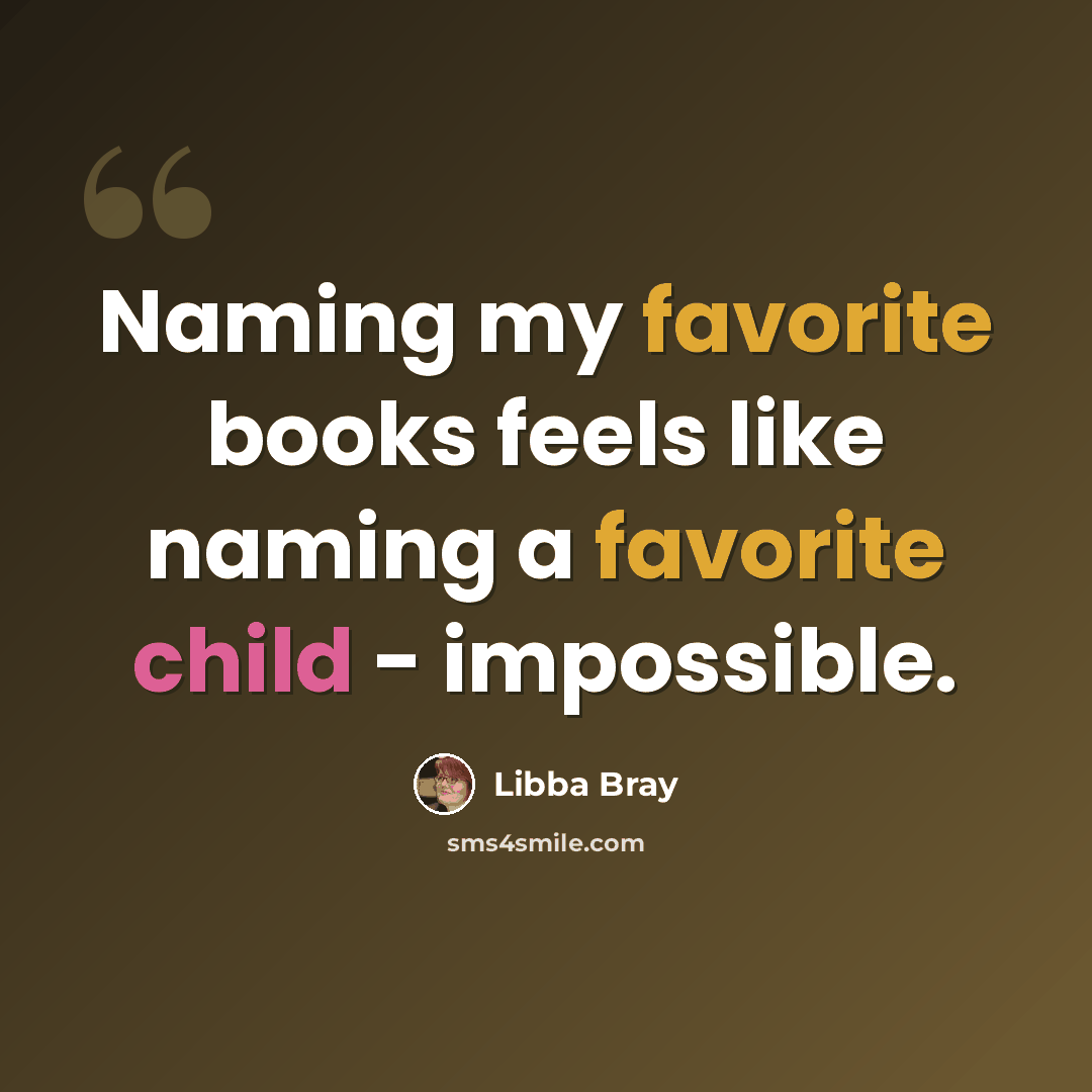 “Naming my favorite books feels like naming a favorite child - impossible.” quote by Libba Bray