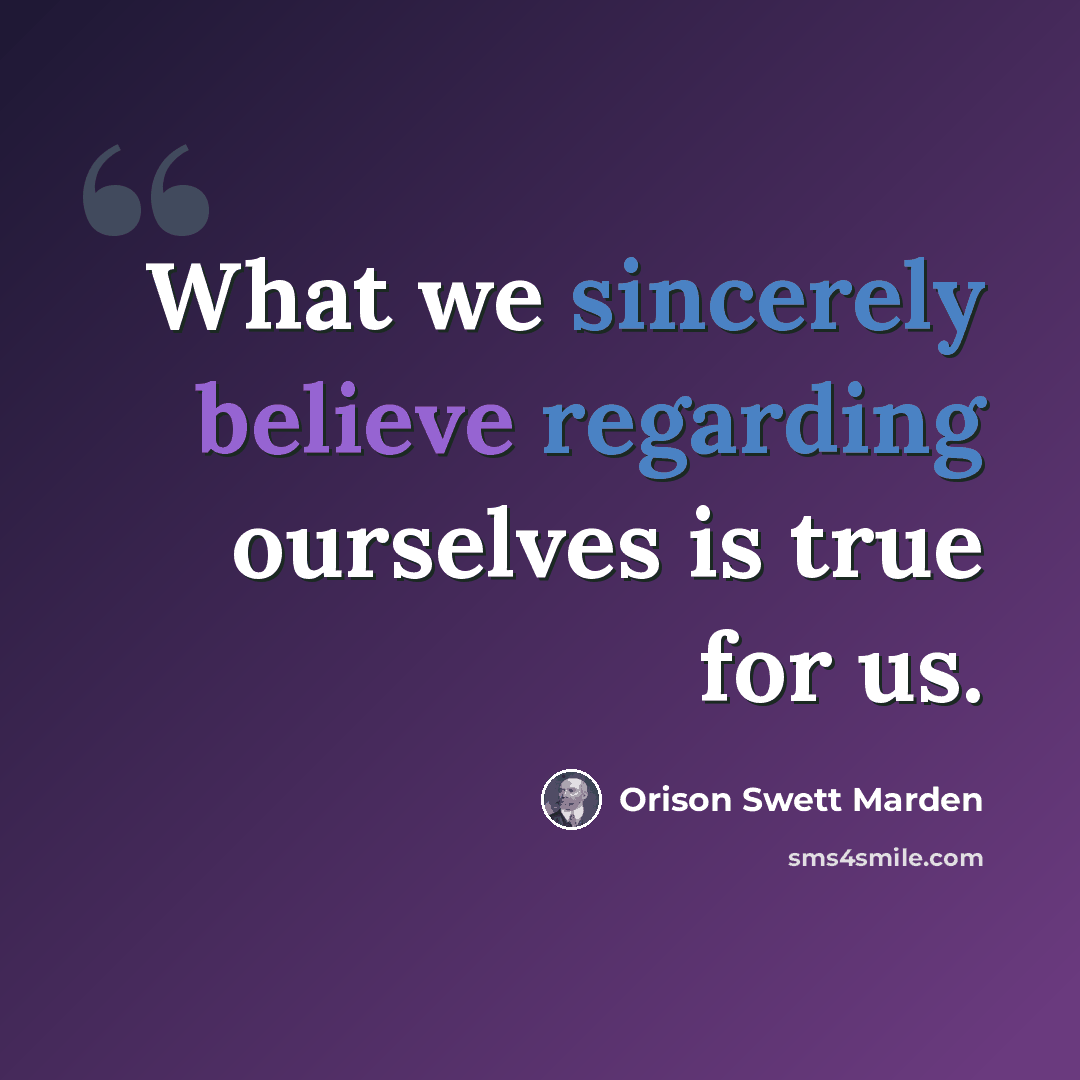 “What we sincerely believe regarding ourselves is true for us.” quote by Orison Swett Marden
